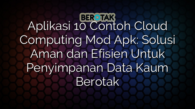 Aplikasi Contoh Cloud Computing Mod Apk Solusi Aman Dan Efisien