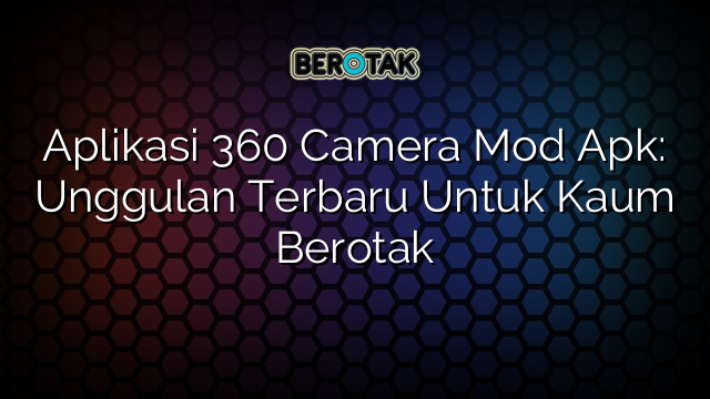 Aplikasi Camera Mod Apk Unggulan Terbaru Untuk Kaum Berotak