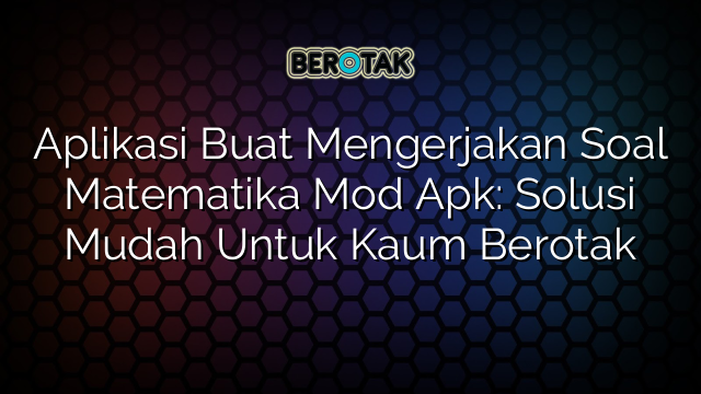 Aplikasi Buat Mengerjakan Soal Matematika Mod Apk Solusi Mudah Untuk