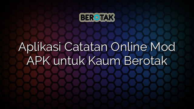 Aplikasi Catatan Online Mod APK Untuk Kaum Berotak