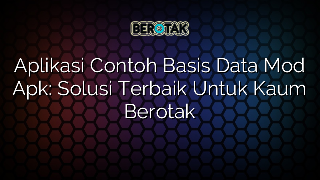 Aplikasi Contoh Basis Data Mod Apk Solusi Terbaik Untuk Kaum Berotak