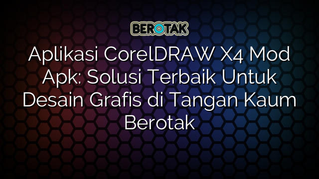 Aplikasi Coreldraw X Mod Apk Solusi Terbaik Untuk Desain Grafis Di