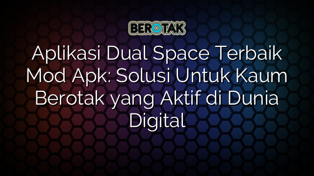 Aplikasi Dual Space Terbaik Mod Apk Solusi Untuk Kaum Berotak Yang