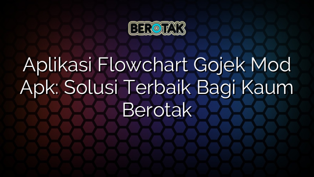 Aplikasi Flowchart Gojek Mod Apk Solusi Terbaik Bagi Kaum Berotak