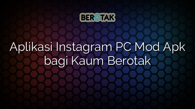 Aplikasi Instagram Pc Mod Apk Bagi Kaum Berotak