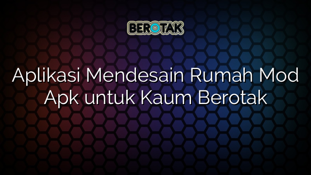 Aplikasi Mendesain Rumah Mod Apk Untuk Kaum Berotak