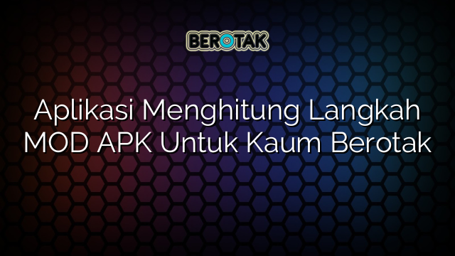 Aplikasi Menghitung Langkah MOD APK Untuk Kaum Berotak