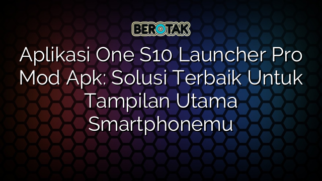 Aplikasi One S Launcher Pro Mod Apk Solusi Terbaik Untuk Tampilan