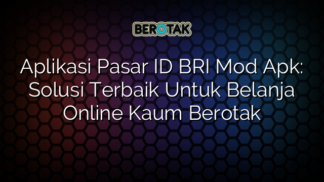 Aplikasi Pasar Id Bri Mod Apk Solusi Terbaik Untuk Belanja Online