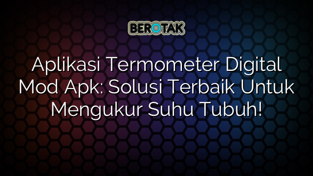 Aplikasi Termometer Digital Mod Apk Solusi Terbaik Untuk Mengukur