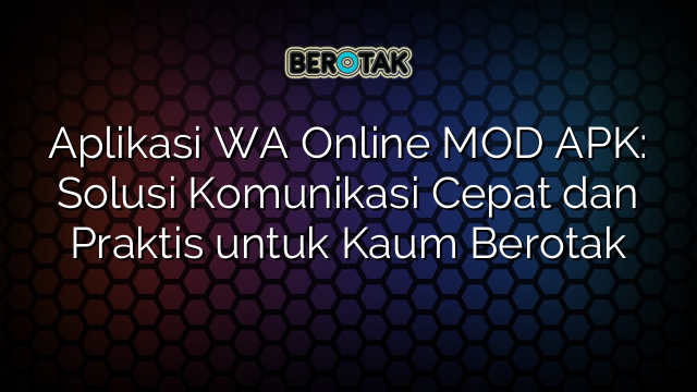 Aplikasi Wa Online Mod Apk Solusi Komunikasi Cepat Dan Praktis Untuk