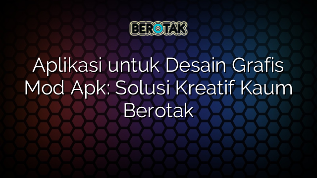 Aplikasi Untuk Desain Grafis Mod Apk Solusi Kreatif Kaum Berotak