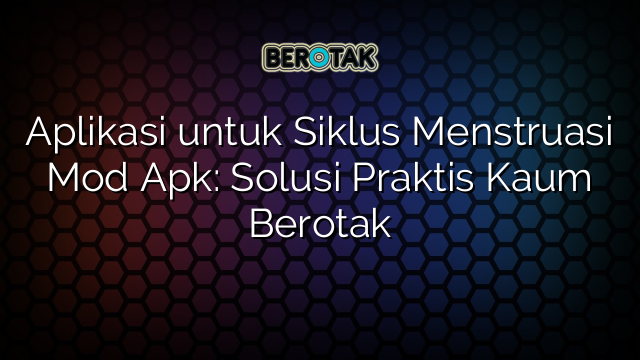 Aplikasi Untuk Siklus Menstruasi Mod Apk Solusi Praktis Kaum Berotak