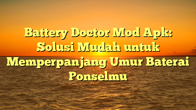 Battery Doctor Mod Apk Solusi Mudah Untuk Memperpanjang Umur Baterai