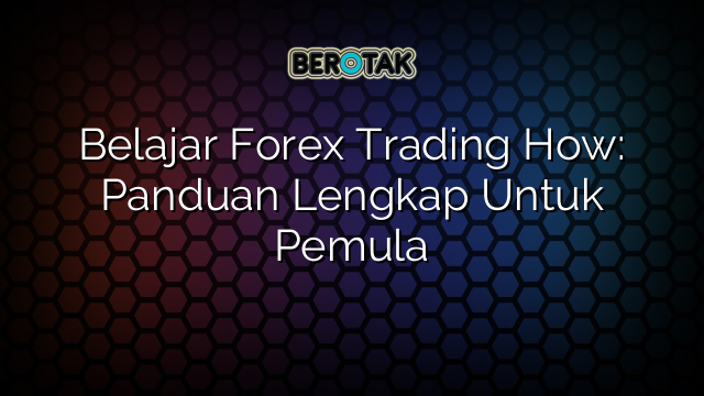 Belajar Forex Trading How Panduan Lengkap Untuk Pemula