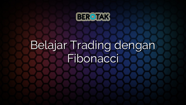 Belajar Trading Dengan Fibonacci