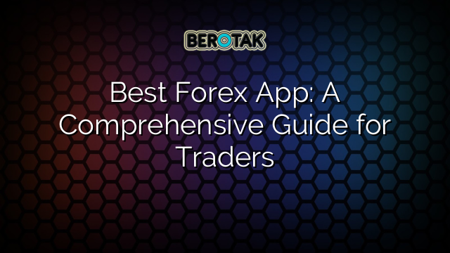 Best Forex App A Comprehensive Guide For Traders