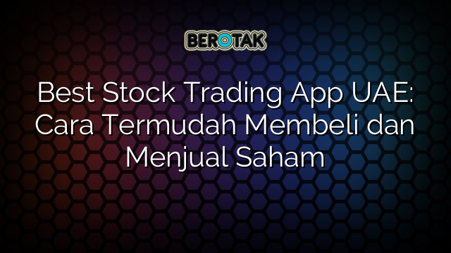 Best Stock Trading App Uae Cara Termudah Membeli Dan Menjual Saham