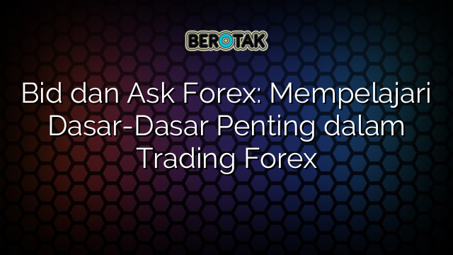 Bid Dan Ask Forex Mempelajari Dasar Dasar Penting Dalam Trading Forex