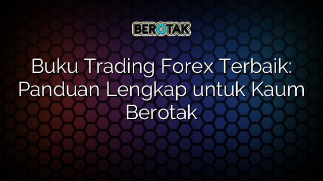 Buku Trading Forex Terbaik Panduan Lengkap Untuk Kaum Berotak