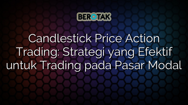 Candlestick Price Action Trading Strategi Yang Efektif Untuk Trading