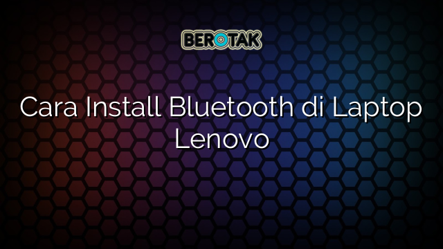 Cara Install Bluetooth Di Laptop Lenovo