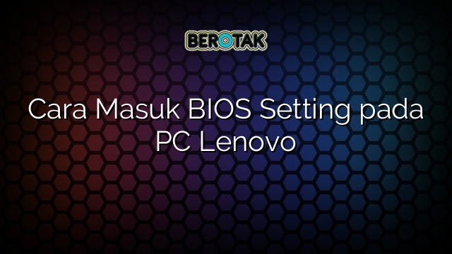 Cara Masuk Bios Setting Pada Pc Lenovo