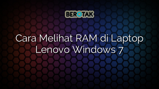 Cara Melihat Ram Di Laptop Lenovo Windows