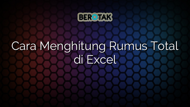 Cara Menghitung Rumus Total Di Excel