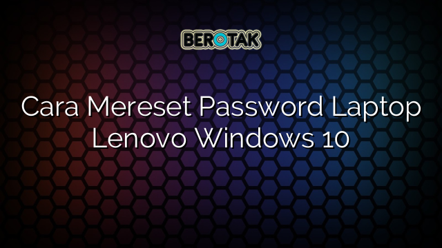 Cara Mereset Password Laptop Lenovo Windows 10