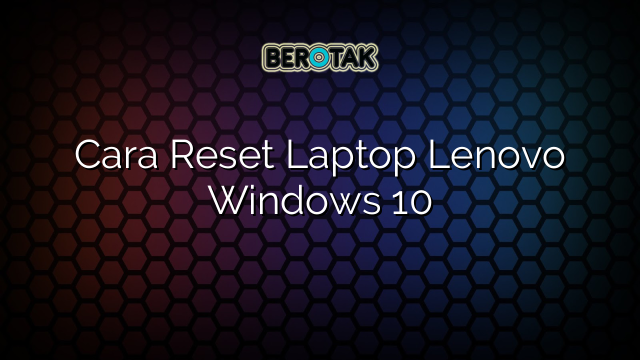 Cara Reset Laptop Lenovo Windows