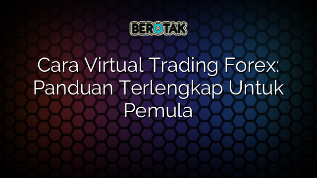 Cara Virtual Trading Forex Panduan Terlengkap Untuk Pemula