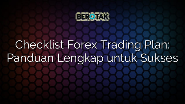 Checklist Forex Trading Plan Panduan Lengkap Untuk Sukses