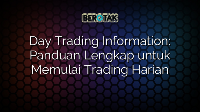 Day Trading Information Panduan Lengkap Untuk Memulai Trading Harian