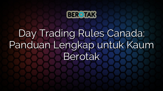 Day Trading Rules Canada Panduan Lengkap Untuk Kaum Berotak