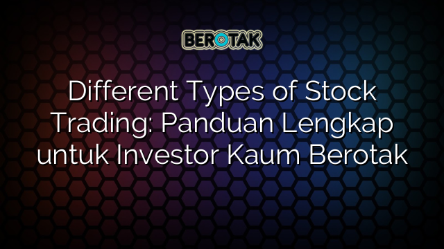 Different Types Of Stock Trading Panduan Lengkap Untuk Investor Kaum