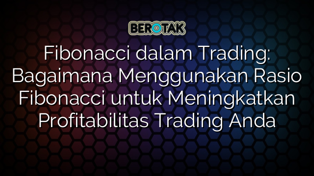 Fibonacci Dalam Trading Bagaimana Menggunakan Rasio Fibonacci Untuk