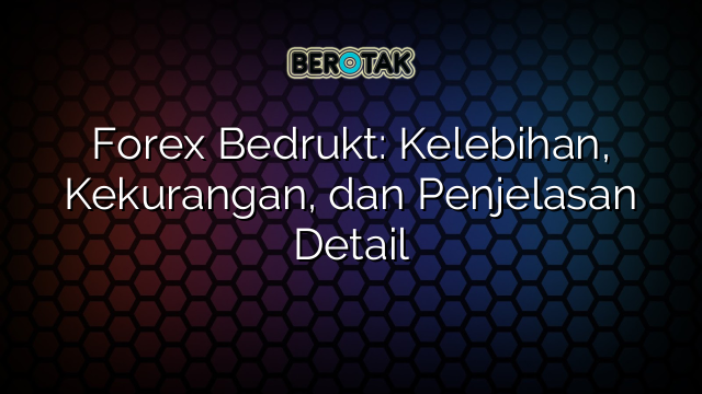 Forex Bedrukt Kelebihan Kekurangan Dan Penjelasan Detail