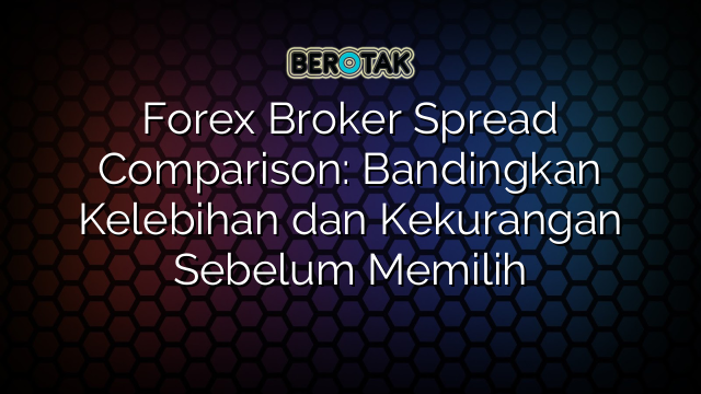 Forex Broker Spread Comparison Bandingkan Kelebihan Dan Kekurangan