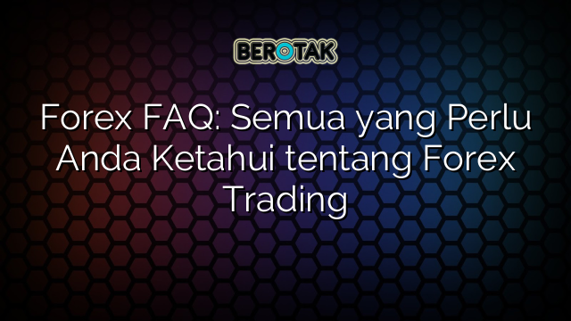 Forex Faq Semua Yang Perlu Anda Ketahui Tentang Forex Trading