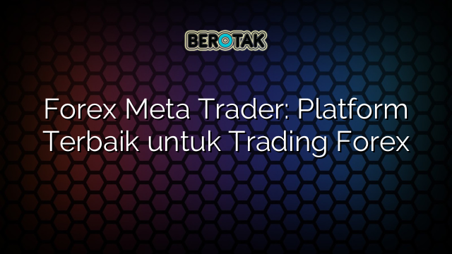 Forex Meta Trader Platform Terbaik Untuk Trading Forex