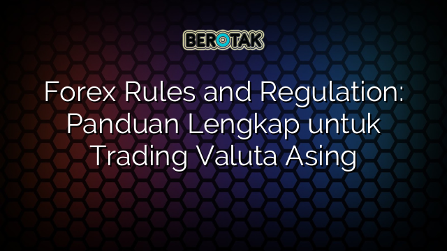 Forex Rules And Regulation Panduan Lengkap Untuk Trading Valuta Asing