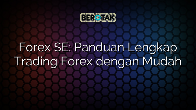 Forex SE Panduan Lengkap Trading Forex Dengan Mudah