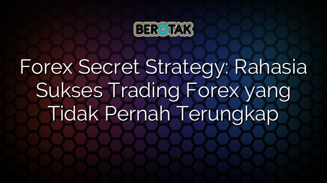 Forex Secret Strategy Rahasia Sukses Trading Forex Yang Tidak Pernah