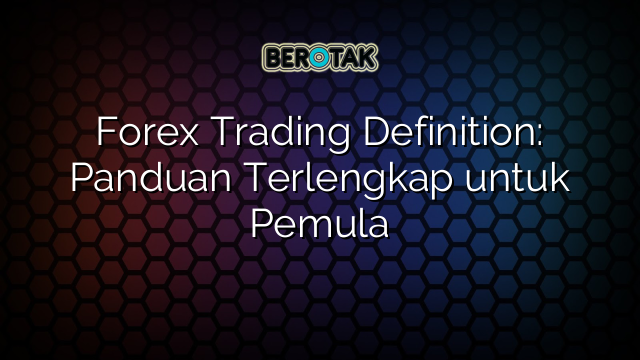 Forex Trading Definition Panduan Terlengkap Untuk Pemula