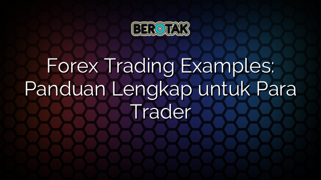 Forex Trading Examples Panduan Lengkap Untuk Para Trader