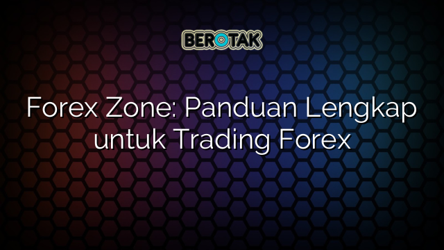 Forex Zone Panduan Lengkap Untuk Trading Forex