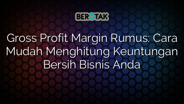 Gross Profit Margin Rumus Cara Mudah Menghitung Keuntungan Bersih