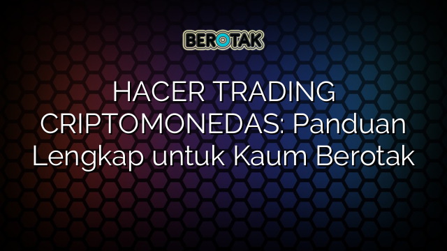 Hacer Trading Criptomonedas Panduan Lengkap Untuk Kaum Berotak