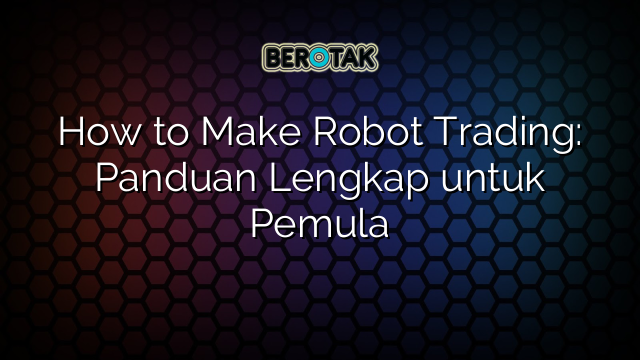 How To Make Robot Trading Panduan Lengkap Untuk Pemula